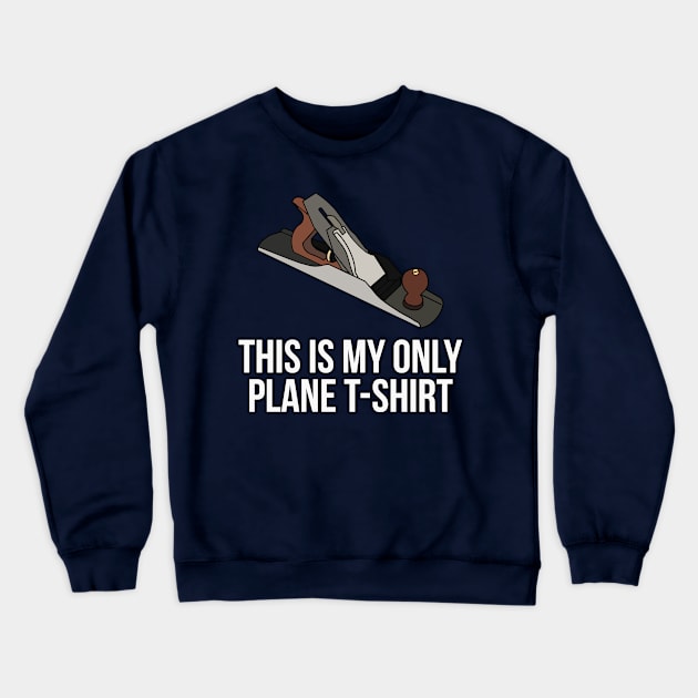 This is My Only Plane T-Shirt Woodworker Crewneck Sweatshirt by charlescheshire